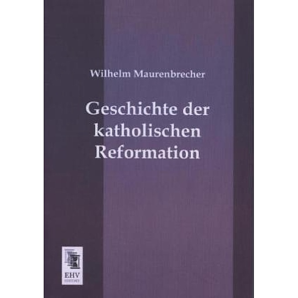 Geschichte der katholischen Reformation, Wilhelm Maurenbrecher