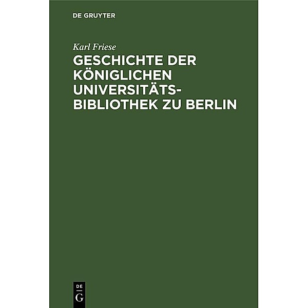 Geschichte der Königlichen Universitäts-Bibliothek zu Berlin, Karl Friese