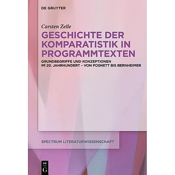 Geschichte der Komparatistik in Programmtexten / spectrum Literaturwissenschaft / spectrum Literature Bd.82, Carsten Zelle