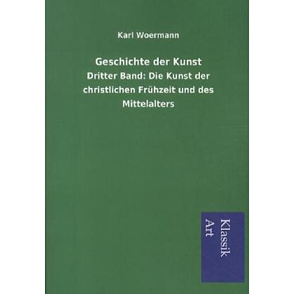 Geschichte der Kunst.Bd.3, Karl Woermann