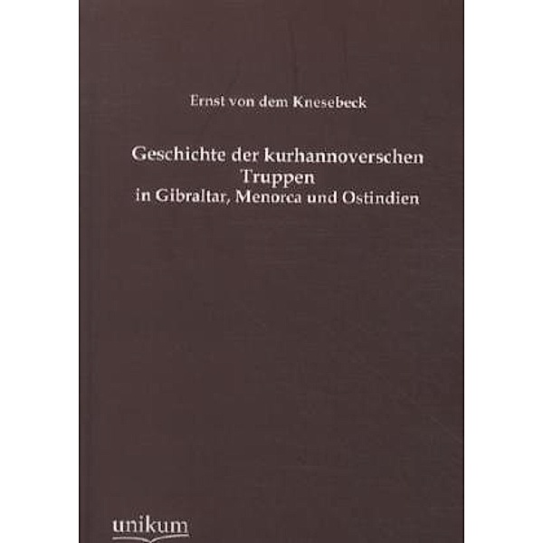 Geschichte der kurhannoverschen Truppen in Gibraltar, Menorca und Ostindien, Ernst von dem Knesebeck