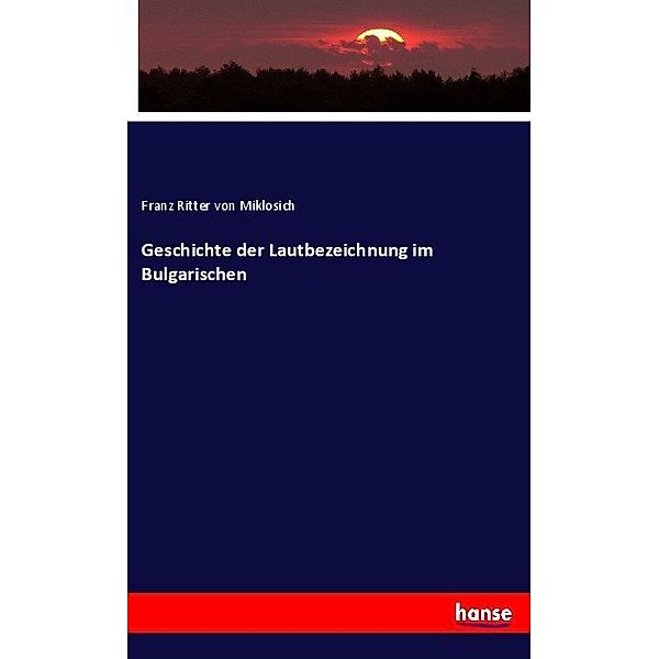 Geschichte der Lautbezeichnung im Bulgarischen, Franz von Miklosich