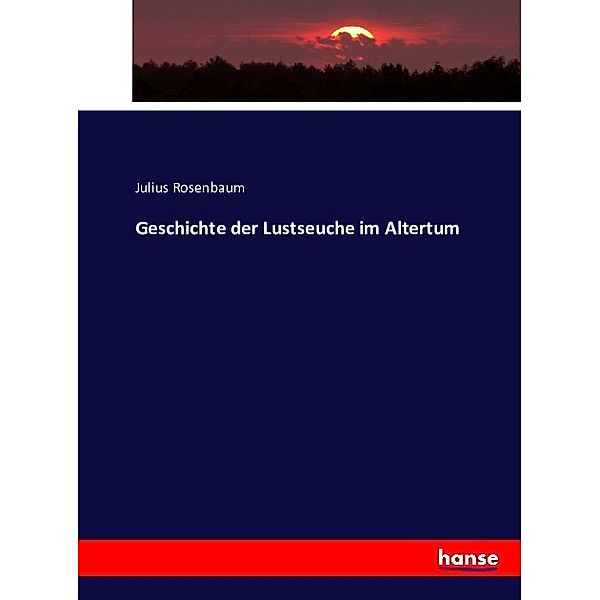 Geschichte der Lustseuche im Altertum, Julius Rosenbaum