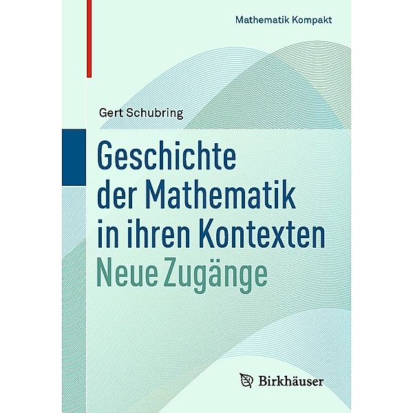 Geschichte der Mathematik in ihren Kontexten / Mathematik Kompakt, Gert Schubring