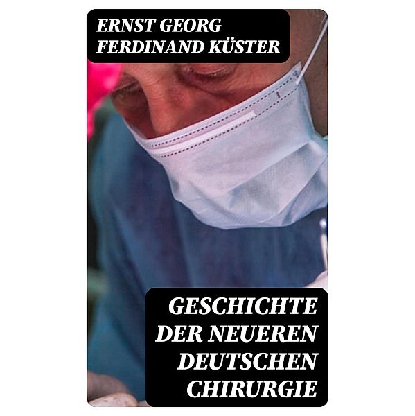 Geschichte der Neueren Deutschen Chirurgie, Ernst Georg Ferdinand Küster