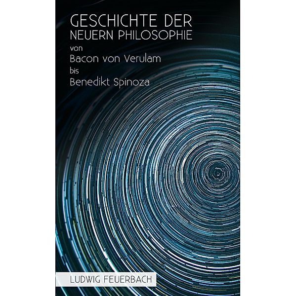 Geschichte der neuern Philosophie von Bacon von Verulam bis Benedikt Spinoza, Ludwig Feuerbach