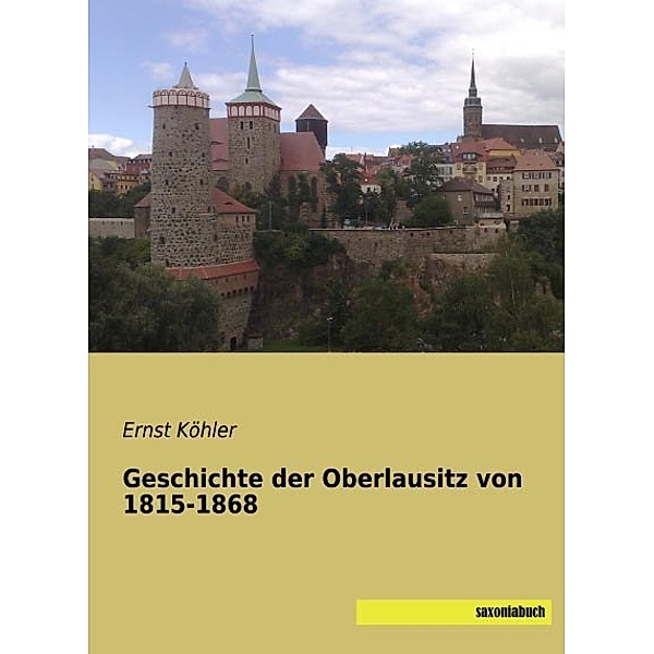 Geschichte der Oberlausitz von 1815-1868, Ernst Köhler