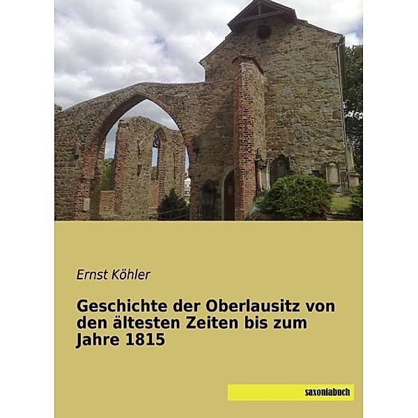 Geschichte der Oberlausitz von den ältesten Zeiten bis zum Jahre 1815, Ernst Köhler