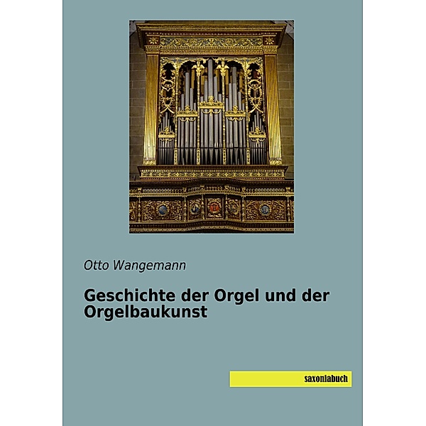 Geschichte der Orgel und der Orgelbaukunst, Otto Wangemann