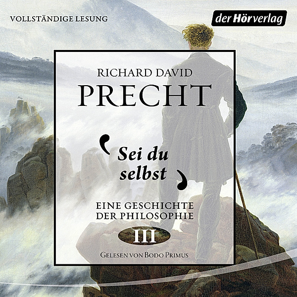 Geschichte der Philosophie - 3 - Sei du selbst, Richard David Precht
