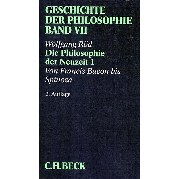 Geschichte der Philosophie: 7 Geschichte der Philosophie Bd. 7: Die Philosophie der Neuzeit 1: Von Francis Bacon bis Spinoza, Wolfgang Röd