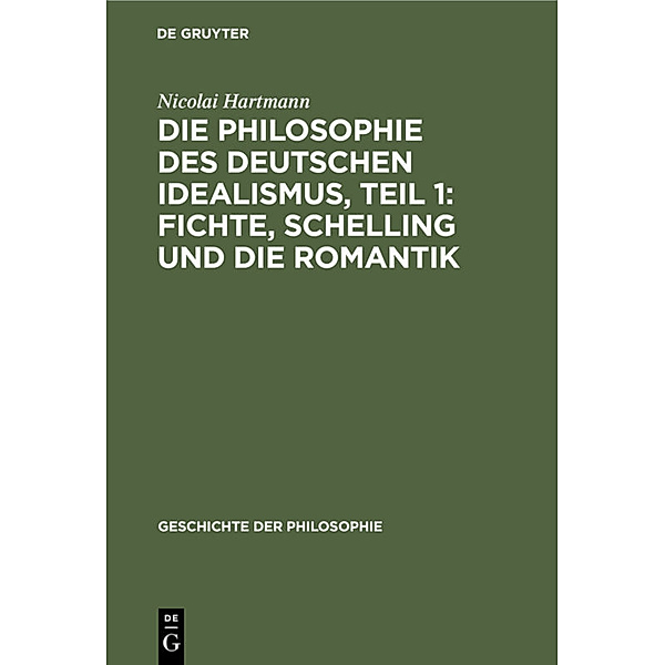 Geschichte der Philosophie / 8, 1 / Die Philosophie des deutschen Idealismus, Teil 1: Fichte, Schelling und die Romantik, Nicolai Hartmann