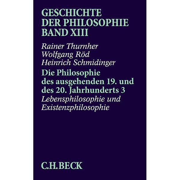 Geschichte der Philosophie  Bd. 13: Die Philosophie des ausgehenden 19. und des 20. Jahrhunderts 3: Lebensphilosophie und Existenzphilosophie, Rainer Thurnher, Wolfgang Röd, Heinrich Schmidinger