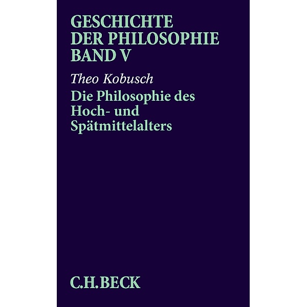 Geschichte der Philosophie  Bd. 5: Die Philosophie des Hoch- und Spätmittelalters, Theo Kobusch