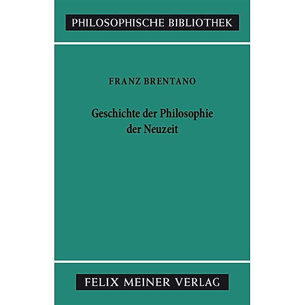 Geschichte der Philosophie der Neuzeit / Philosophische Bibliothek Bd.359, Franz Brentano