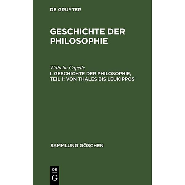 Geschichte der Philosophie, Teil 1: Von Thales bis Leukippos / Sammlung Göschen Bd.857, Wilhelm Capelle
