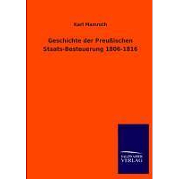 Geschichte der Preußischen Staats-Besteuerung 1806-1816, Karl Mamroth