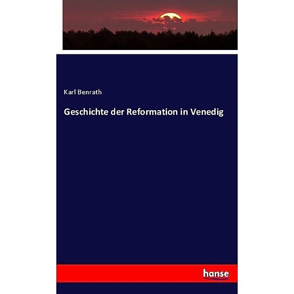 Geschichte der Reformation in Venedig, Karl Benrath