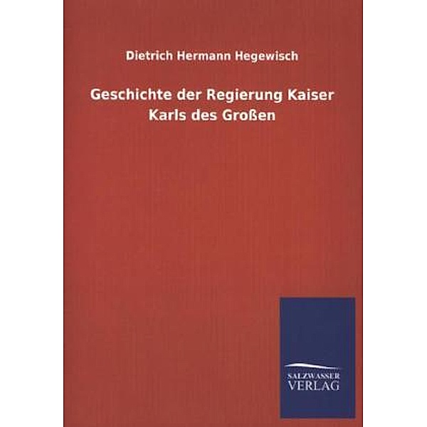 Geschichte der Regierung Kaiser Karls des Großen, Dietrich H. Hegewisch