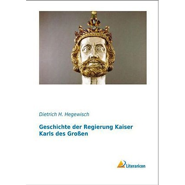 Geschichte der Regierung Kaiser Karls des Grossen, Dietrich H. Hegewisch
