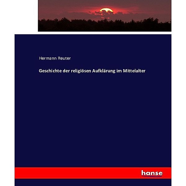 Geschichte der religiösen Aufklärung im Mittelalter, Hermann Reuter