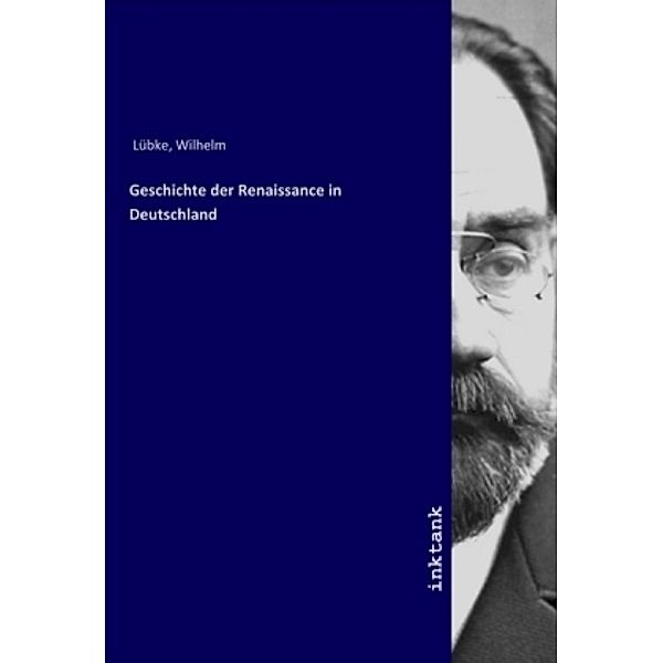 Geschichte der Renaissance in Deutschland, Wilhelm Lübke