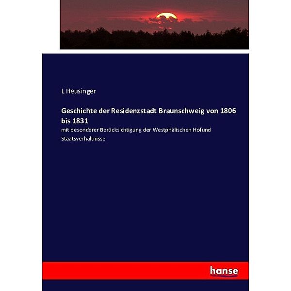 Geschichte der Residenzstadt Braunschweig von 1806 bis 1831, L Heusinger