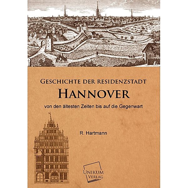 Geschichte der Residenzstadt Hannover von den ältesten Zeiten bis auf die Gegenwart, R. Hartmann