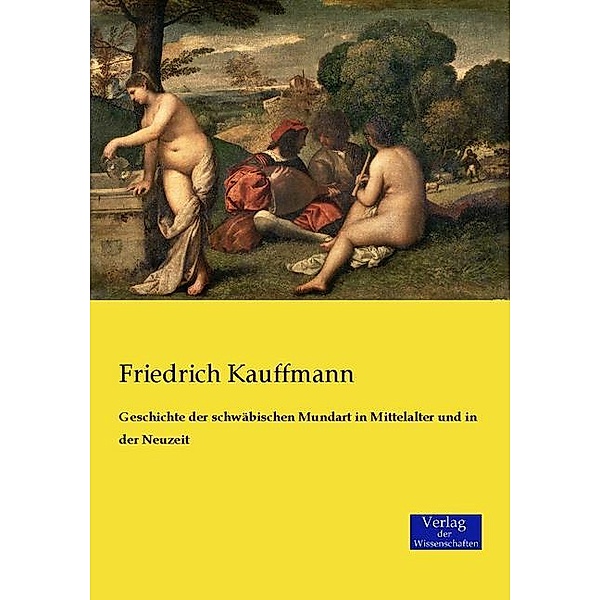 Geschichte der schwäbischen Mundart in Mittelalter und in der Neuzeit, Friedrich Kauffmann
