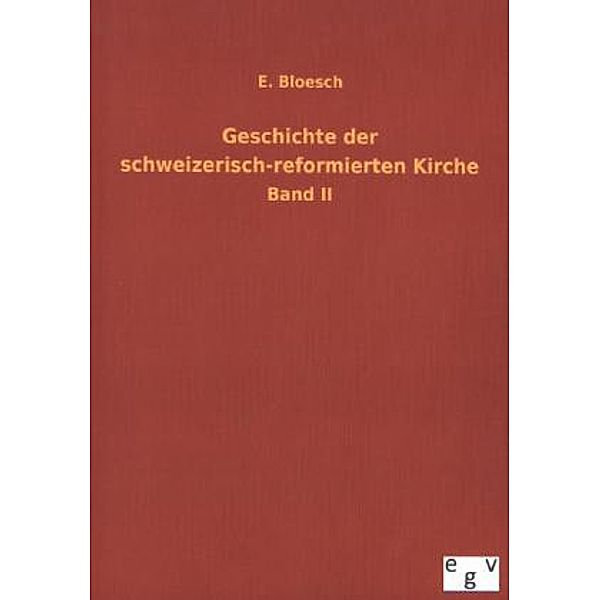 Geschichte der schweizerisch-reformierten Kirche.Bd.2, E. Bloesch