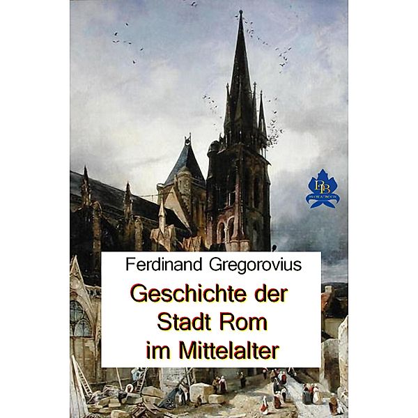 Geschichte der Stadt Rom im Mittelalter, Ferdinand Gregorovius