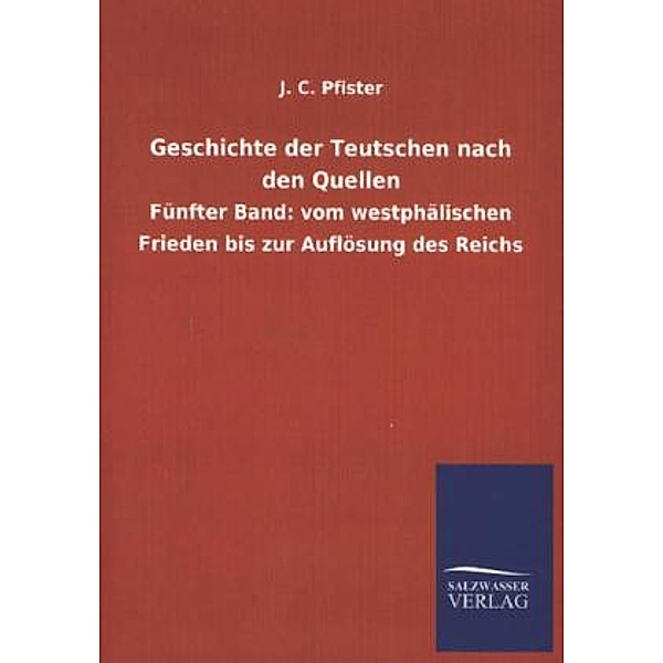 Geschichte der Teutschen nach den Quellen.Bd.5, J. C. Pfister