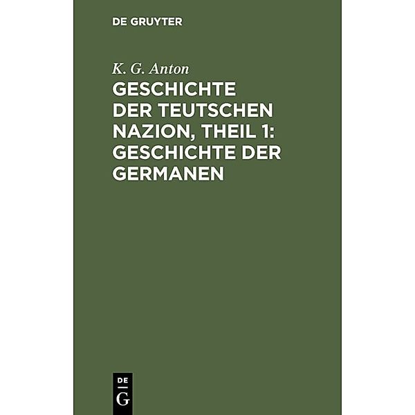 Geschichte der Teutschen Nazion, Theil 1: Geschichte der Germanen, K. G. Anton