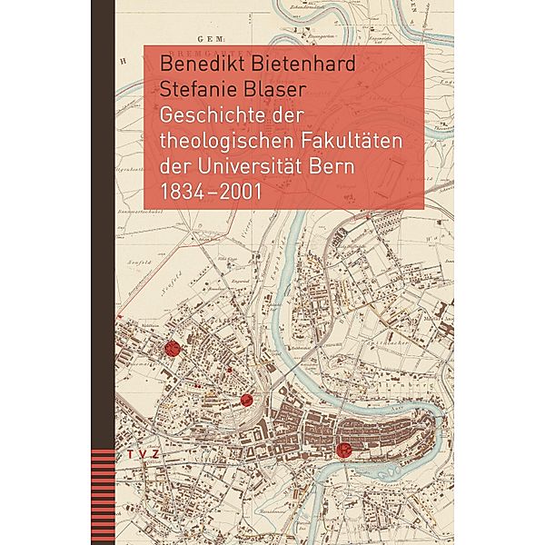 Geschichte der theologischen Fakultäten der Universität Bern 1834-2001, Benedikt Bietenhard, Stefanie Blaser
