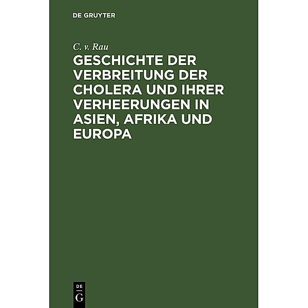 Geschichte der Verbreitung der Cholera und ihrer Verheerungen in Asien, Afrika und Europa, C. v. Rau