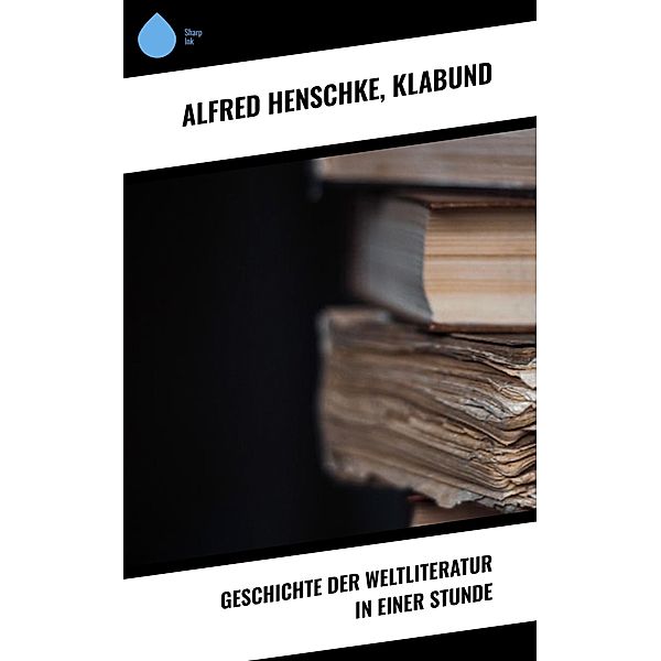 Geschichte der Weltliteratur in einer Stunde, Alfred Henschke, Klabund