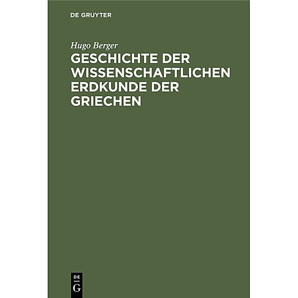 Geschichte der wissenschaftlichen Erdkunde der Griechen, Hugo Berger