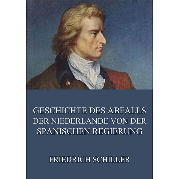 Geschichte des Abfalls der vereinigten Niederlande von der spanischen Regierung, Friedrich Schiller