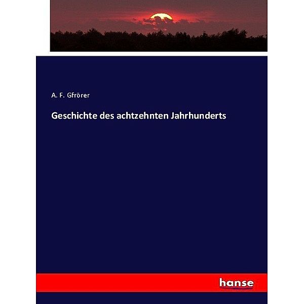 Geschichte des achtzehnten Jahrhunderts, A. F. Gfrörer