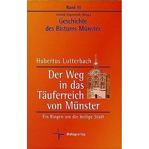 Geschichte des Bistums Münster: Bd.3 Geschichte des Bistums Münster / Der Weg in das Täuferreich von Münster, Hubertus Lutterbach