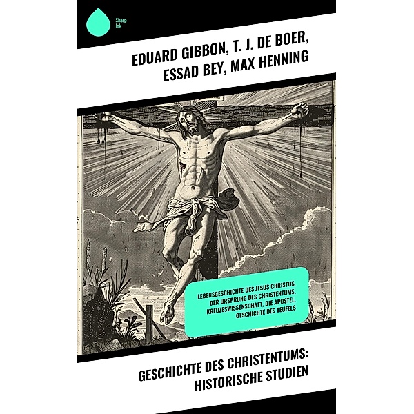 Geschichte des Christentums: Historische Studien, Eduard Gibbon, T. J. de Boer, Essad Bey, Max Henning
