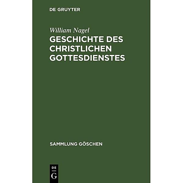 Geschichte des christlichen Gottesdienstes / Sammlung Göschen Bd.1202/1202a, William Nagel