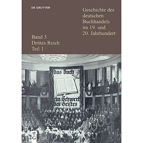 Geschichte des deutschen Buchhandels im 19. und 20. Jahrhundert. Drittes Reich: Band 3. Teil 1 Geschichte des deutschen Buchhandels im 19. und 20. Jahrhundert. Band 3: Drittes Reich. Teil 1