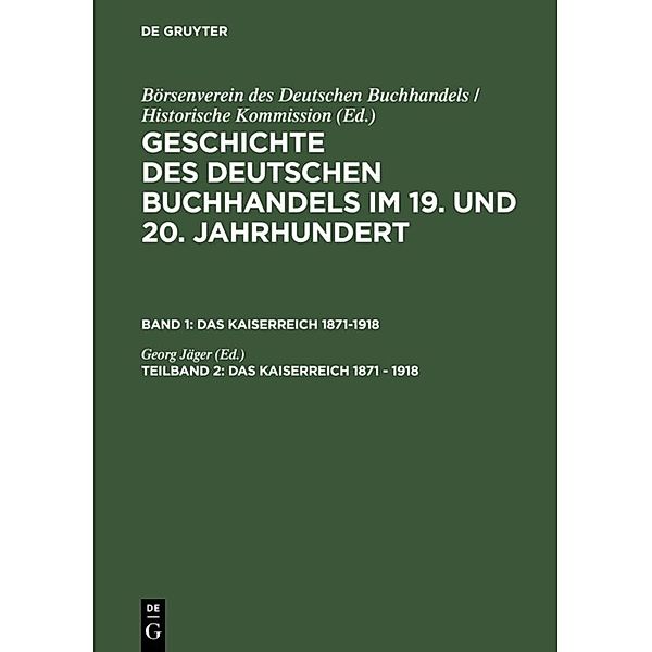 Geschichte des deutschen Buchhandels im 19. und 20. Jahrhundert. Das Kaiserreich 1870-1918 / Band 1. Teil 2 / Das Kaiserreich 1871 - 1918.Tl.2