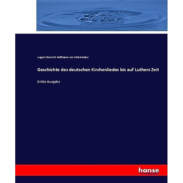 Geschichte des deutschen Kirchenliedes bis auf Luthers Zeit, August Heinrich Hoffmann Von Fallersleben