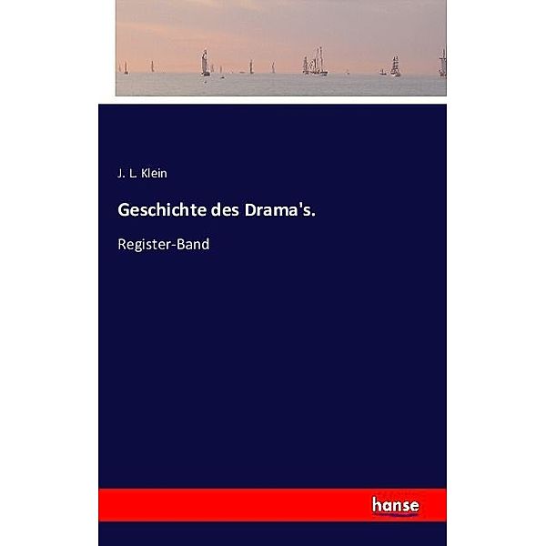 Geschichte des Drama's., J. L. Klein