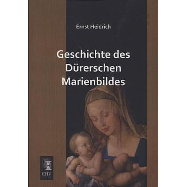 Geschichte des Dürerschen Marienbildes, Ernst Heidrich