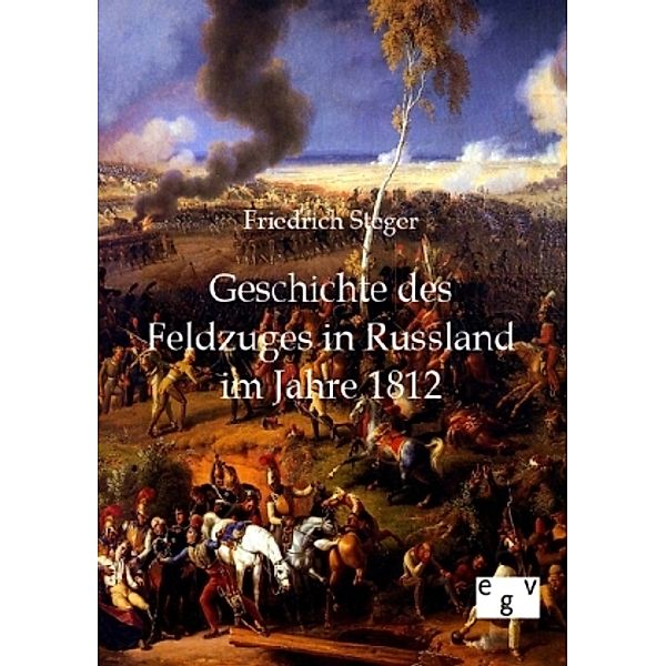 Geschichte des Feldzuges in Russland im Jahre 1812, Friedrich Steger