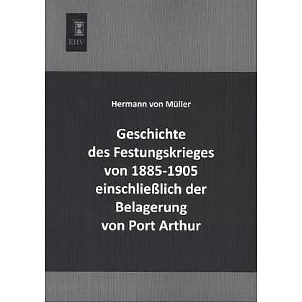 Geschichte des Festungskrieges von 1885-1905 einschließlich der Belagerung von Port Arthur, Hermann von Müller