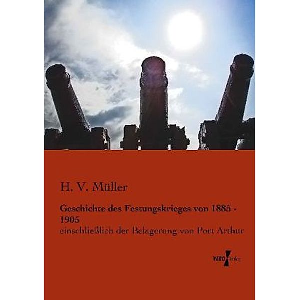 Geschichte des Festungskrieges von 1885 - 1905, H. V. Müller